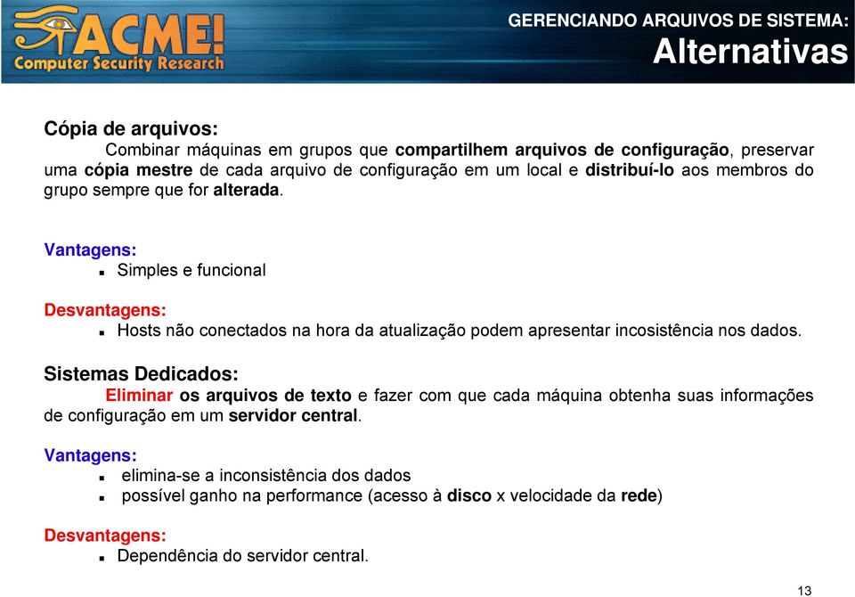 Vantagens: Simples e funcional Desvantagens: Hosts não conectados na hora da atualização podem apresentar incosistência nos dados.