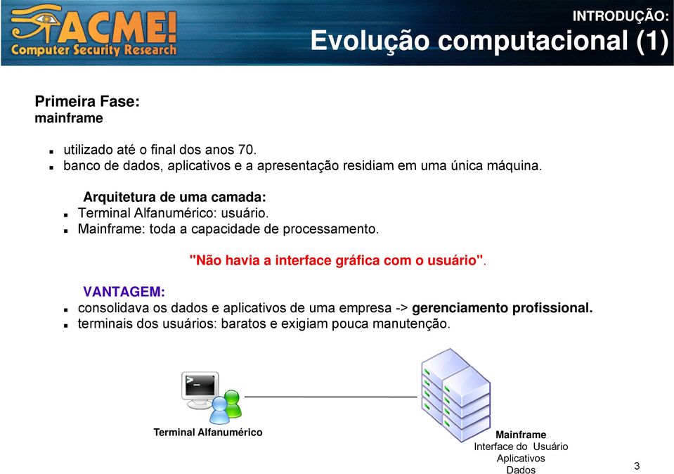 Mainframe: toda a capacidade d de processamento. VANTAGEM: "Não havia a interface gráfica com o usuário".