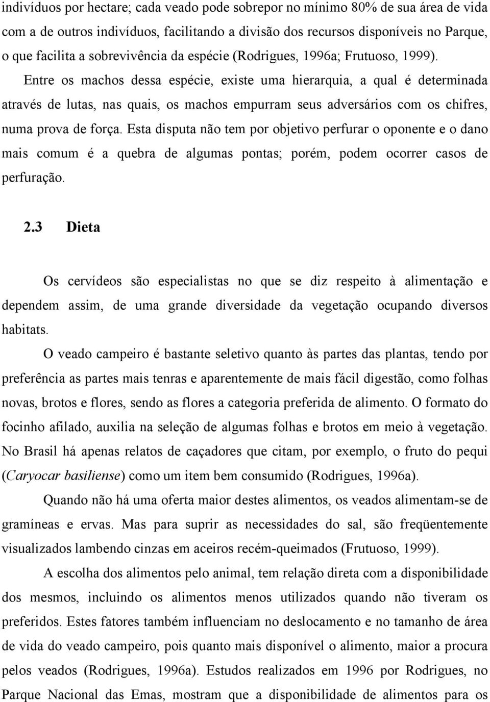 Entre os machos dessa espécie, existe uma hierarquia, a qual é determinada através de lutas, nas quais, os machos empurram seus adversários com os chifres, numa prova de força.