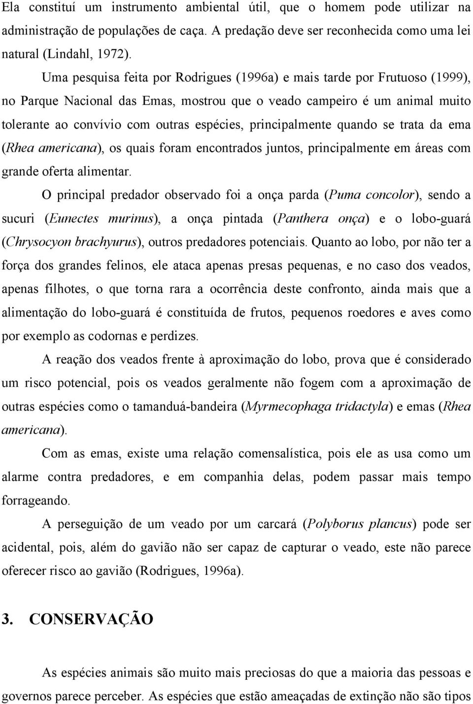 principalmente quando se trata da ema (Rhea americana), os quais foram encontrados juntos, principalmente em áreas com grande oferta alimentar.