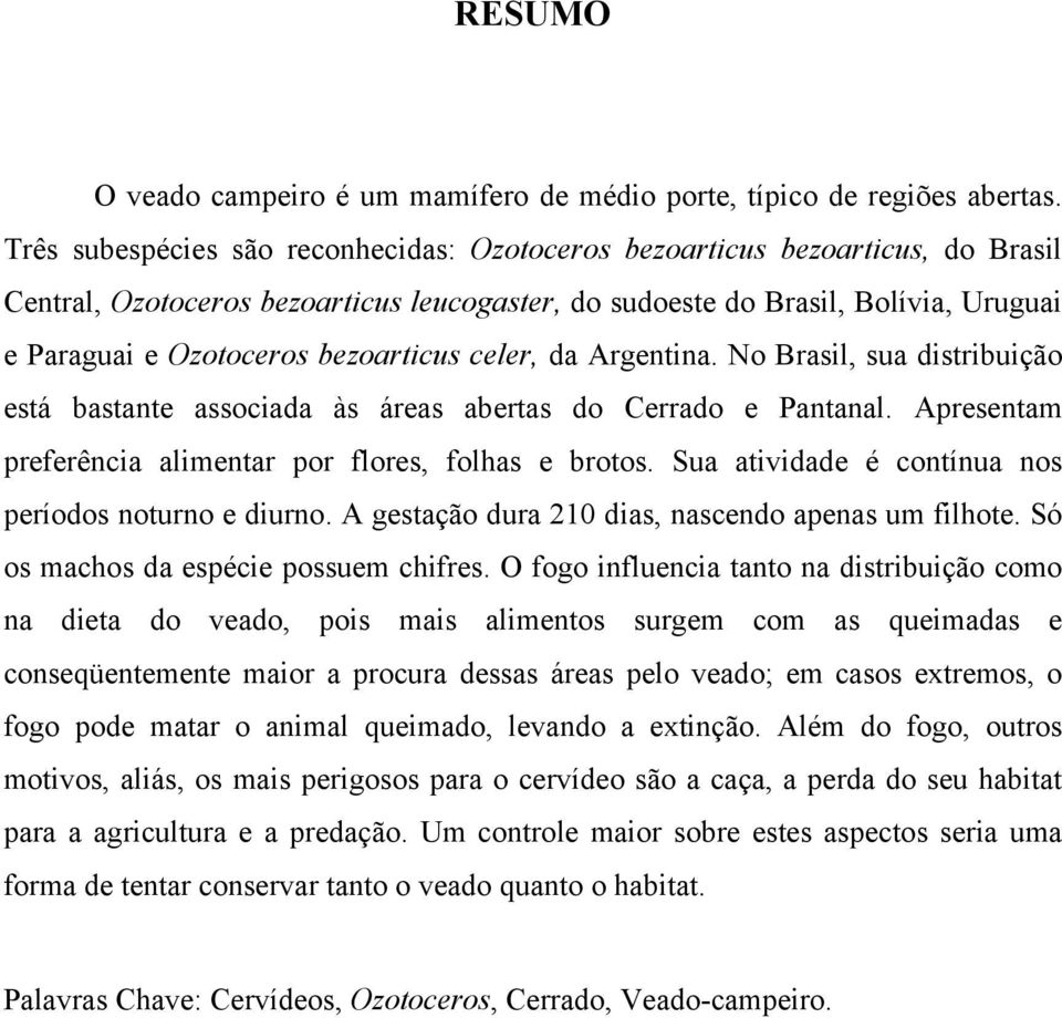 bezoarticus celer, da Argentina. No Brasil, sua distribuição está bastante associada às áreas abertas do Cerrado e Pantanal. Apresentam preferência alimentar por flores, folhas e brotos.