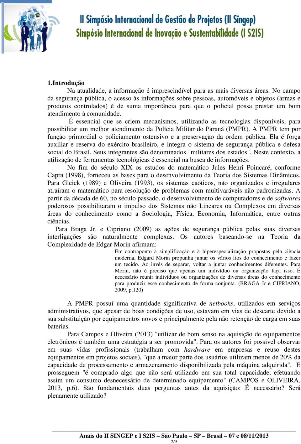 comunidade. É essencial que se criem mecanismos, utilizando as tecnologias disponíveis, para possibilitar um melhor atendimento da Polícia Militar do Paraná (PMPR).