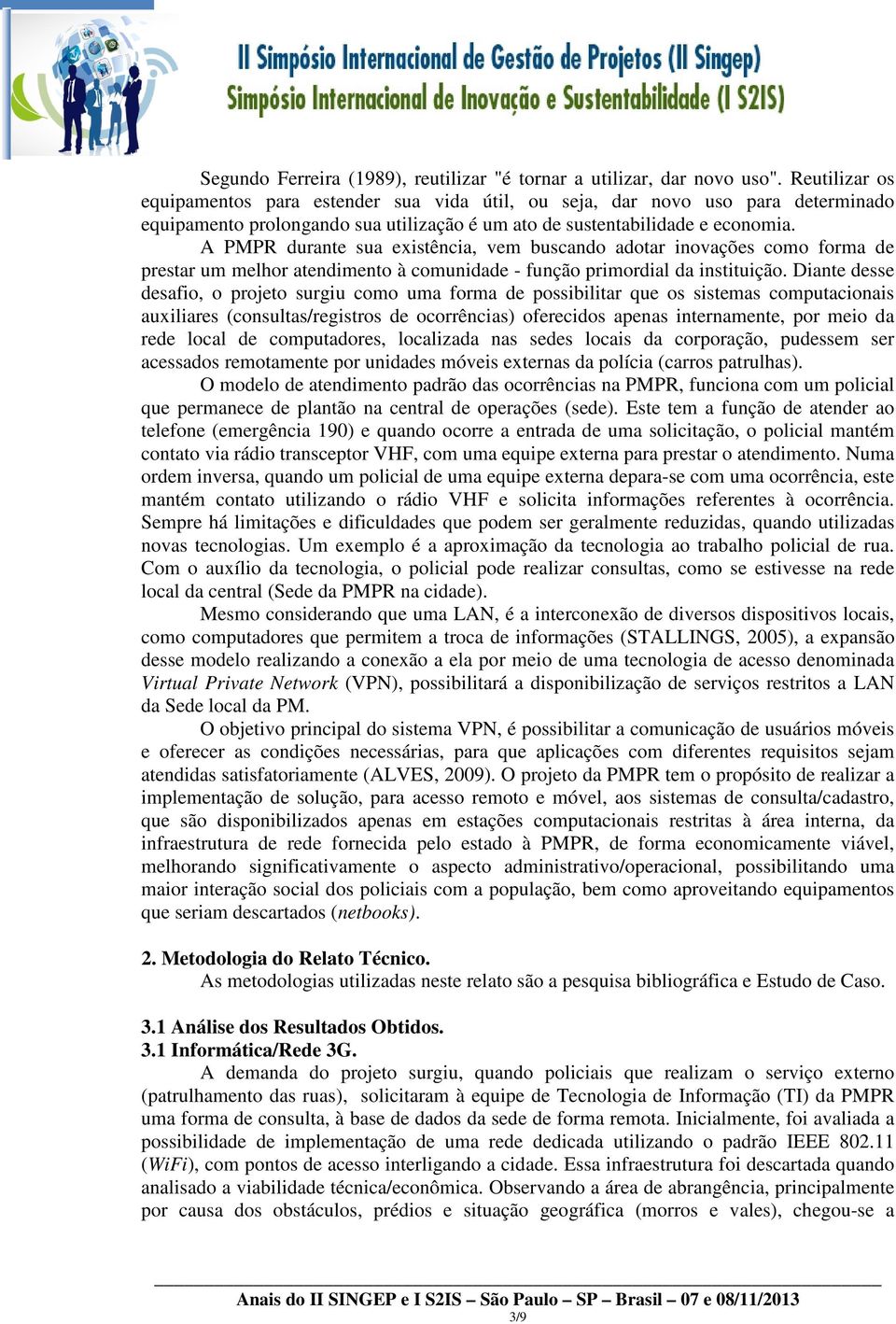 A PMPR durante sua existência, vem buscando adotar inovações como forma de prestar um melhor atendimento à comunidade - função primordial da instituição.