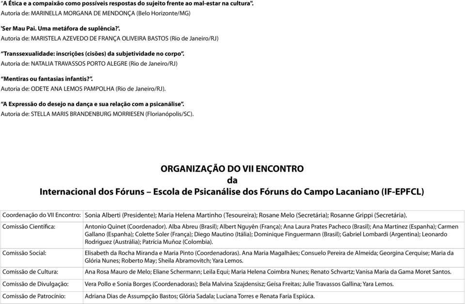 Autoria de: NATALIA TRAVASSOS PORTO ALEGRE (Rio de Janeiro/RJ) Mentiras ou fantasias infantis?. Autoria de: ODETE ANA LEMOS PAMPOLHA (Rio de Janeiro/RJ).