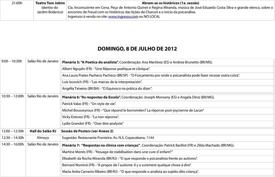 Ingressos à venda no site: www.ingresso.com ou NO LOCAL DOMINGO, 8 DE JULHO DE 2012 9:00 10:30h Salão Rio de Janeiro Plenária 5: A Poetica do analista.