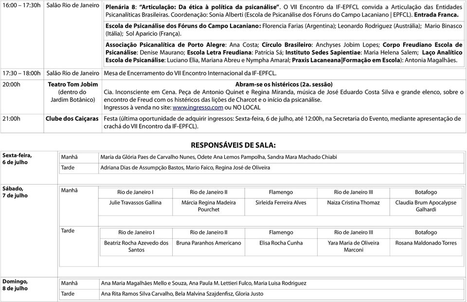 Escola de Psicanálise dos Fóruns do Campo Lacaniano: Florencia Farias (Argentina); Leonardo Rodriguez (Austrália); Mario Binasco (Itália); Sol Aparicio (França).