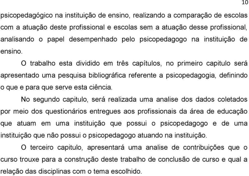 O trabalho esta dividido em três capítulos, no primeiro capitulo será apresentado uma pesquisa bibliográfica referente a psicopedagogia, definindo o que e para que serve esta ciência.