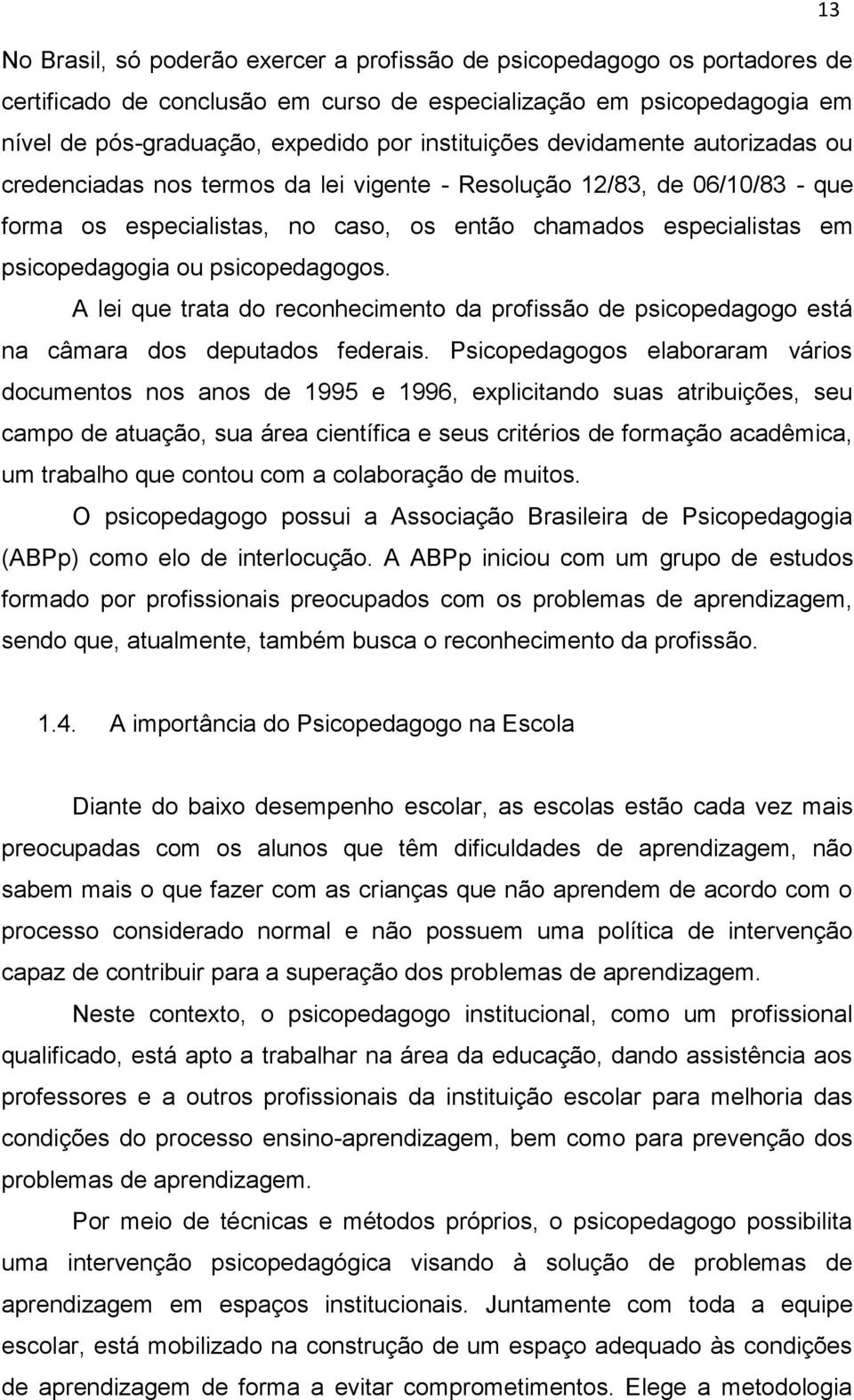 ou psicopedagogos. A lei que trata do reconhecimento da profissão de psicopedagogo está na câmara dos deputados federais.