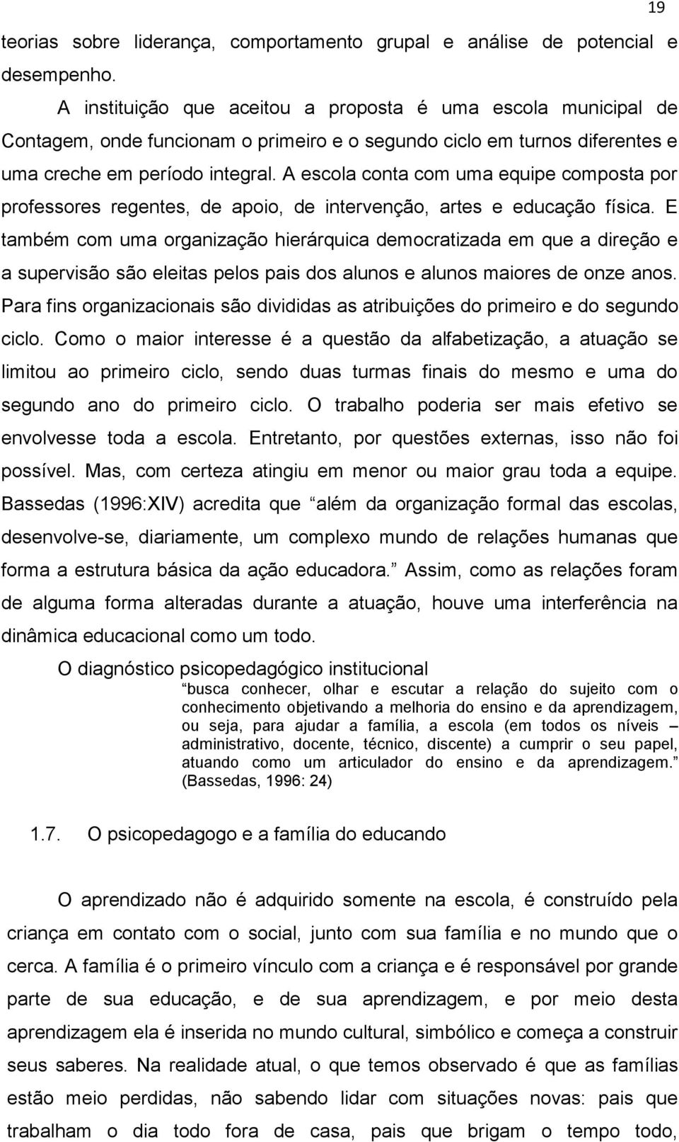 A escola conta com uma equipe composta por professores regentes, de apoio, de intervenção, artes e educação física.