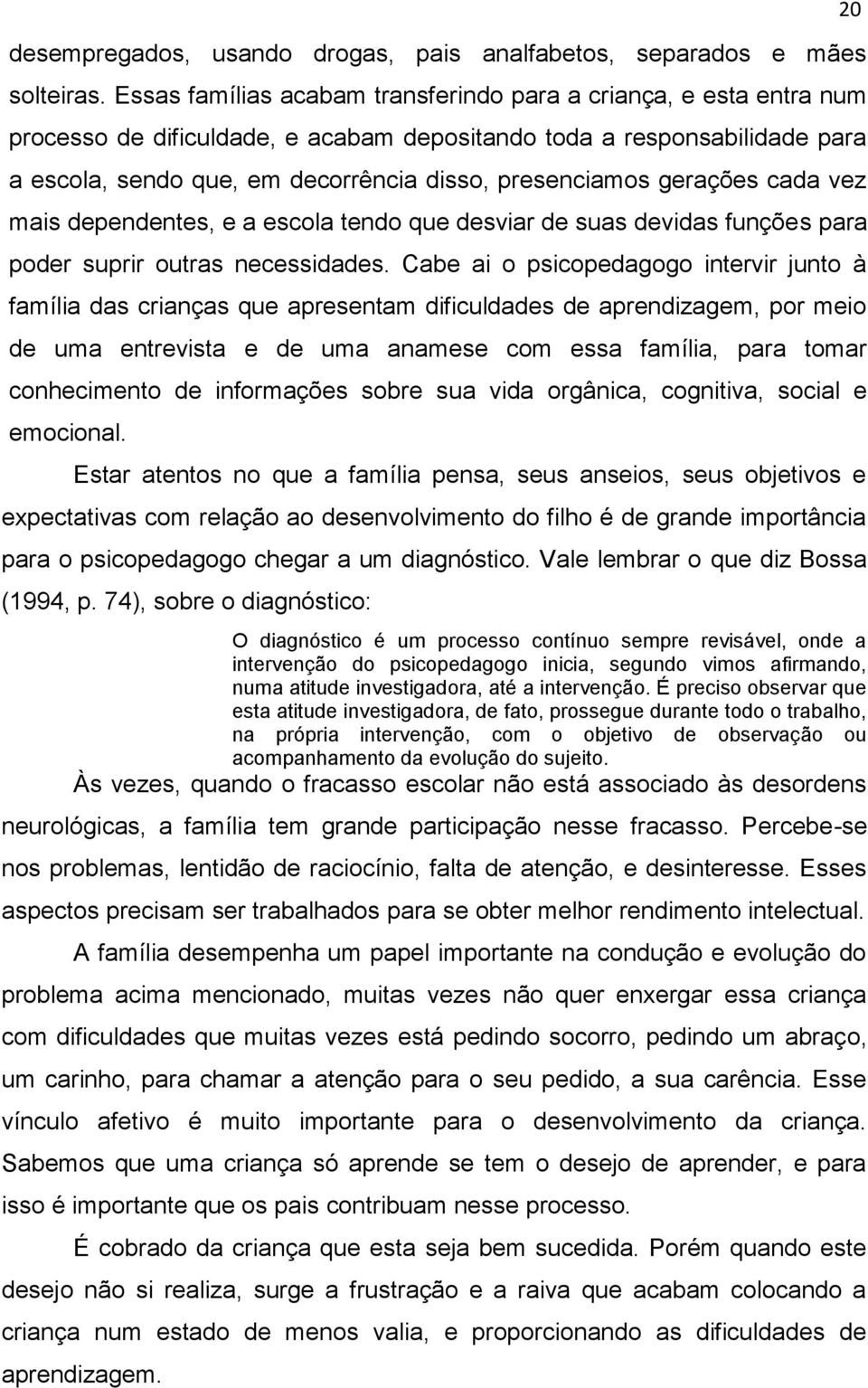 gerações cada vez mais dependentes, e a escola tendo que desviar de suas devidas funções para poder suprir outras necessidades.