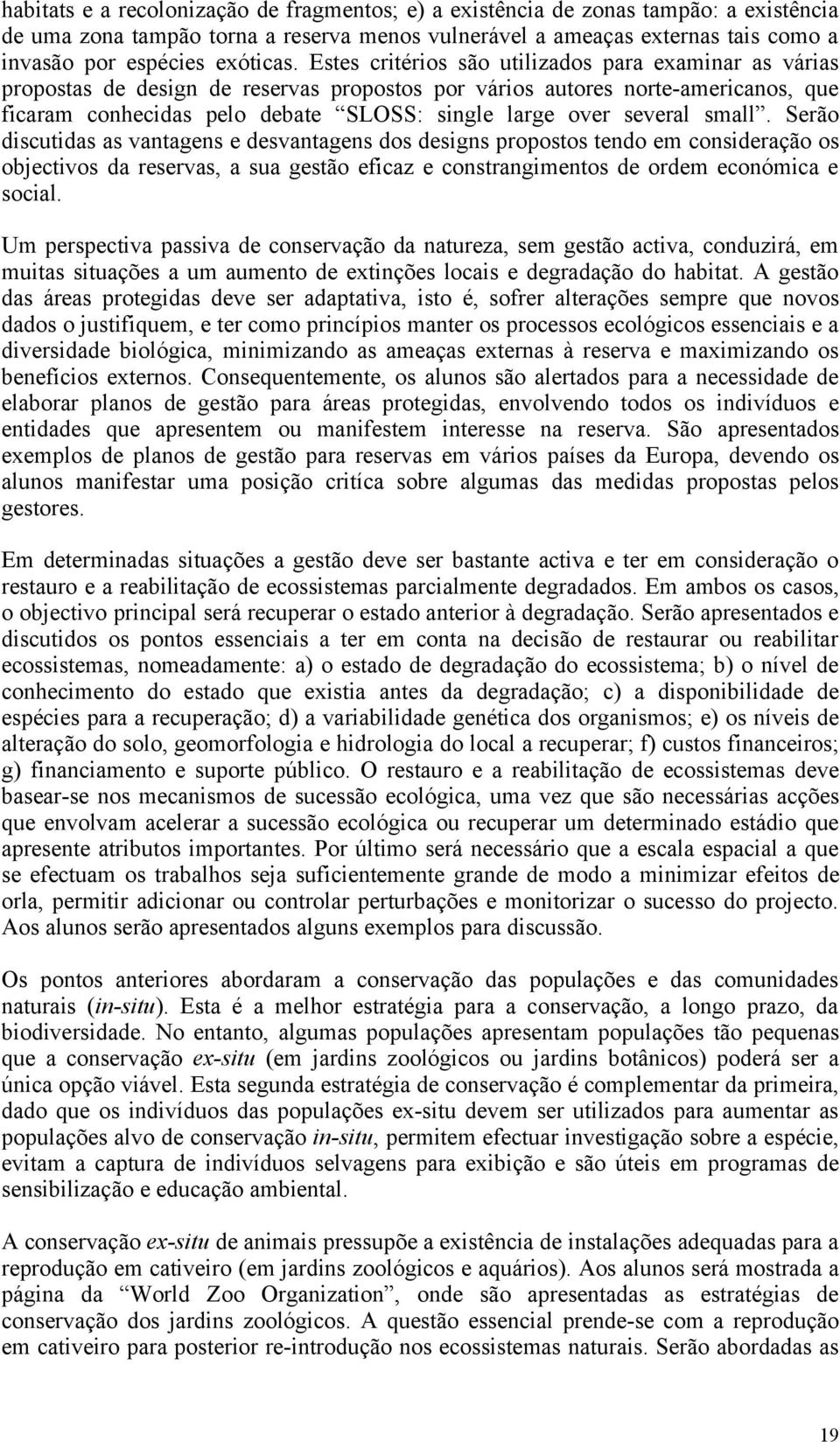 Estes critérios são utilizados para examinar as várias propostas de design de reservas propostos por vários autores norte-americanos, que ficaram conhecidas pelo debate SLOSS: single large over