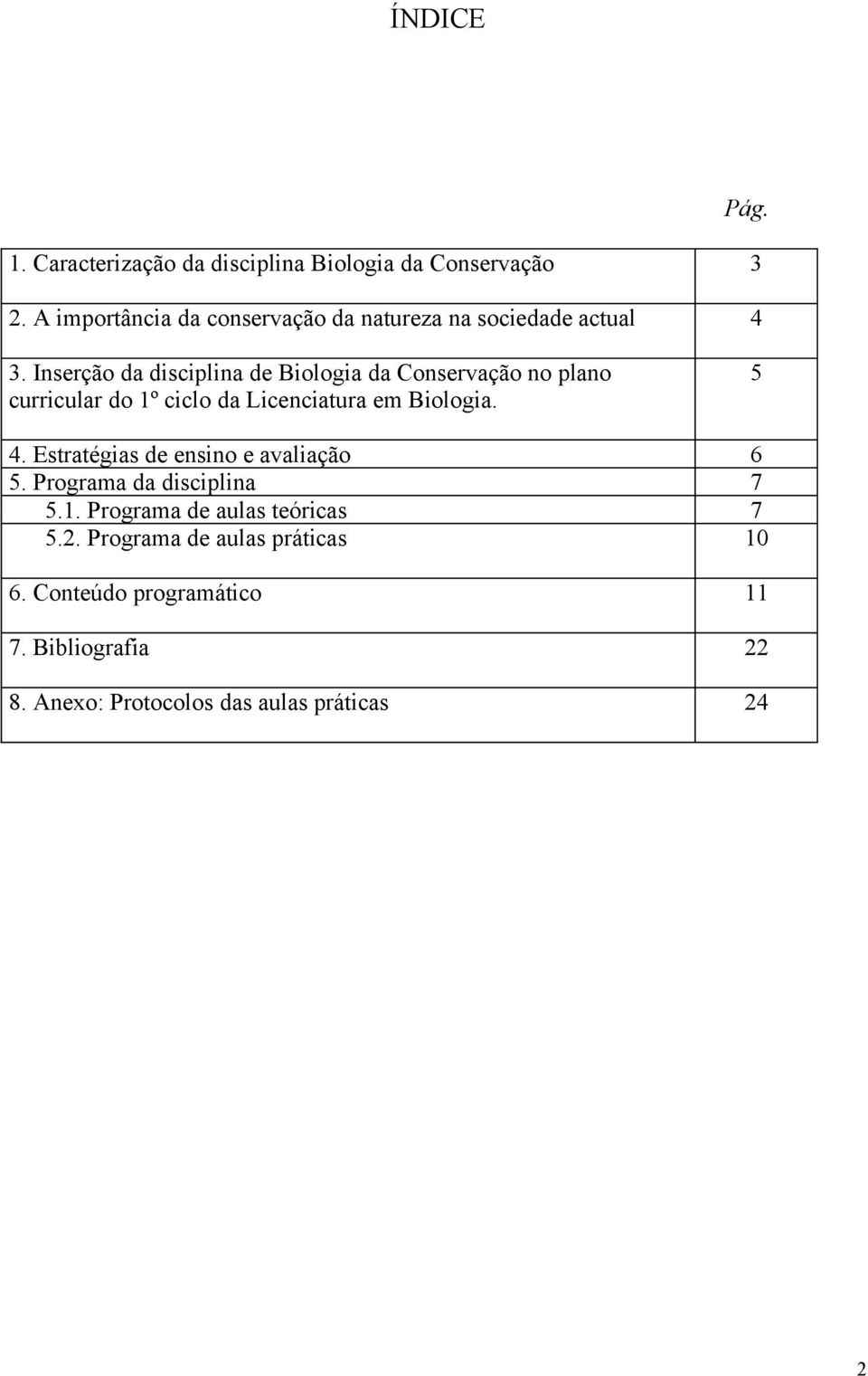 Inserção da disciplina de Biologia da Conservação no plano curricular do 1º ciclo da Licenciatura em Biologia. 5 4.