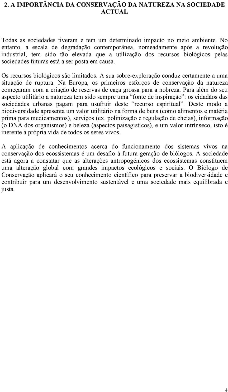 causa. Os recursos biológicos são limitados. A sua sobre-exploração conduz certamente a uma situação de ruptura.