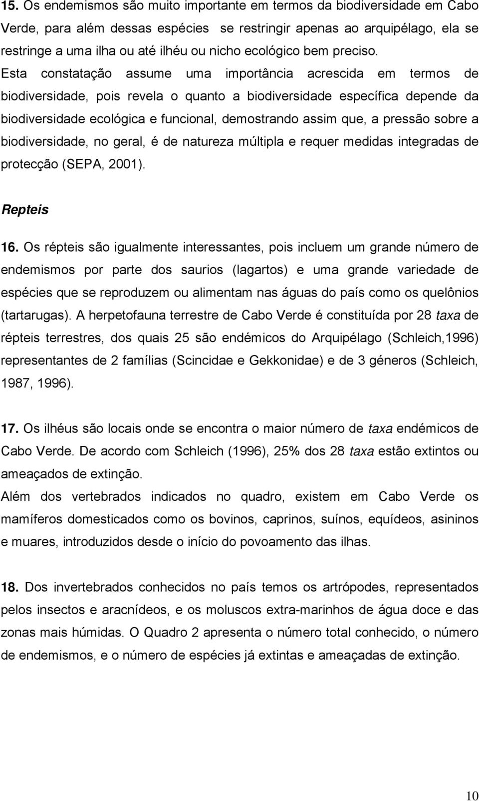 Esta constatação assume uma importância acrescida em termos de biodiversidade, pois revela o quanto a biodiversidade específica depende da biodiversidade ecológica e funcional, demostrando assim que,