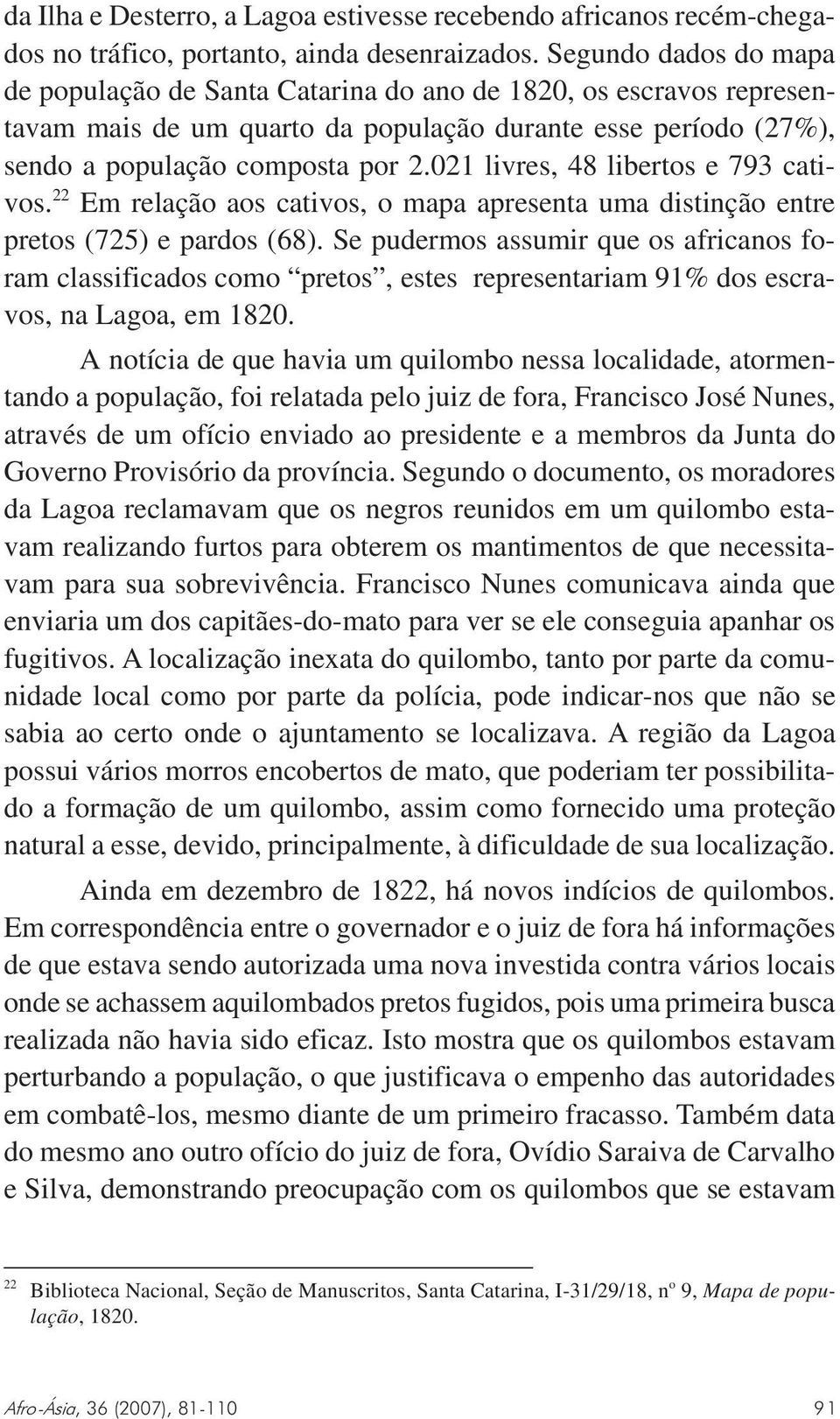 021 livres, 48 libertos e 793 cativos. 22 Em relação aos cativos, o mapa apresenta uma distinção entre pretos (725) e pardos (68).