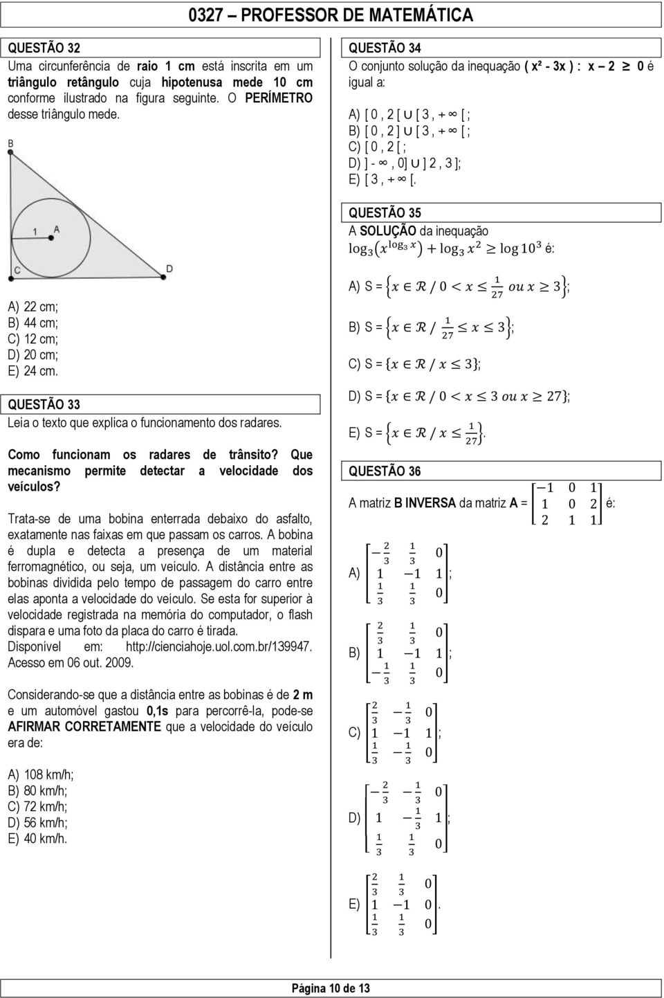 QUESTÃO 35 A SOLUÇÃO da inequação ( ) é: A) 22 cm; B) 44 cm; C) 12 cm; D) 20 cm; E) 24 cm. QUESTÃO 33 Leia o texto que explica o funcionamento dos radares. Como funcionam os radares de trânsito?