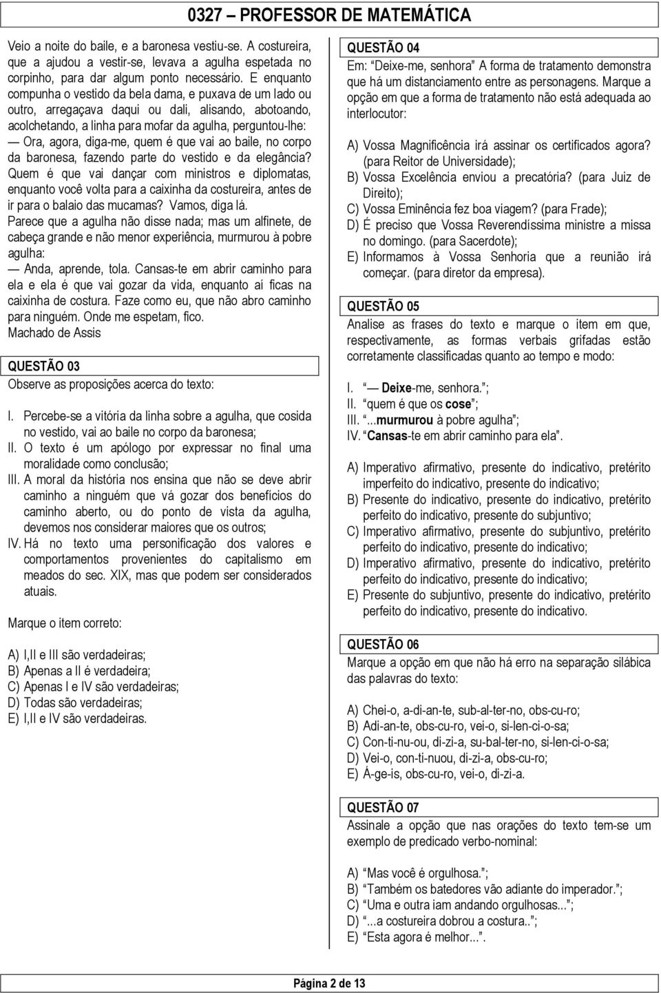 diga-me, quem é que vai ao baile, no corpo da baronesa, fazendo parte do vestido e da elegância?