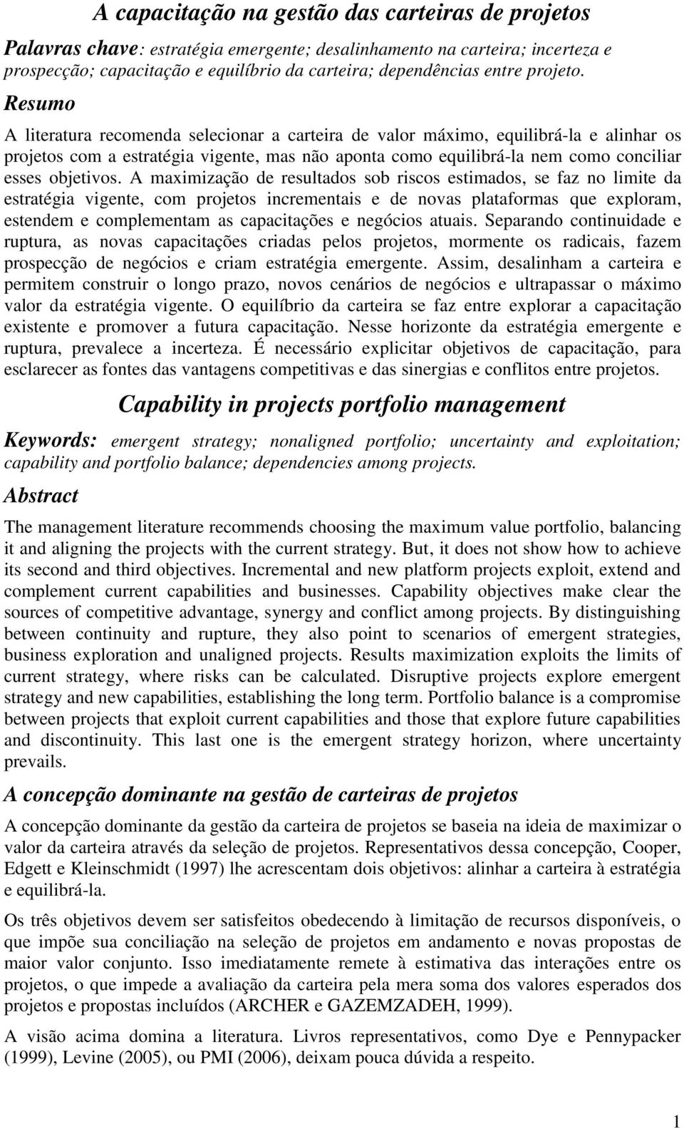 Resumo A literatura recomenda selecionar a carteira de valor máximo, equilibrá-la e alinhar os projetos com a estratégia vigente, mas não aponta como equilibrá-la nem como conciliar esses objetivos.