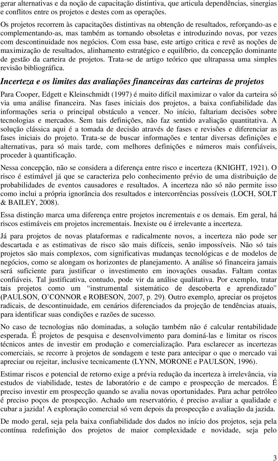 negócios. Com essa base, este artigo critica e revê as noções de maximização de resultados, alinhamento estratégico e equilíbrio, da concepção dominante de gestão da carteira de projetos.