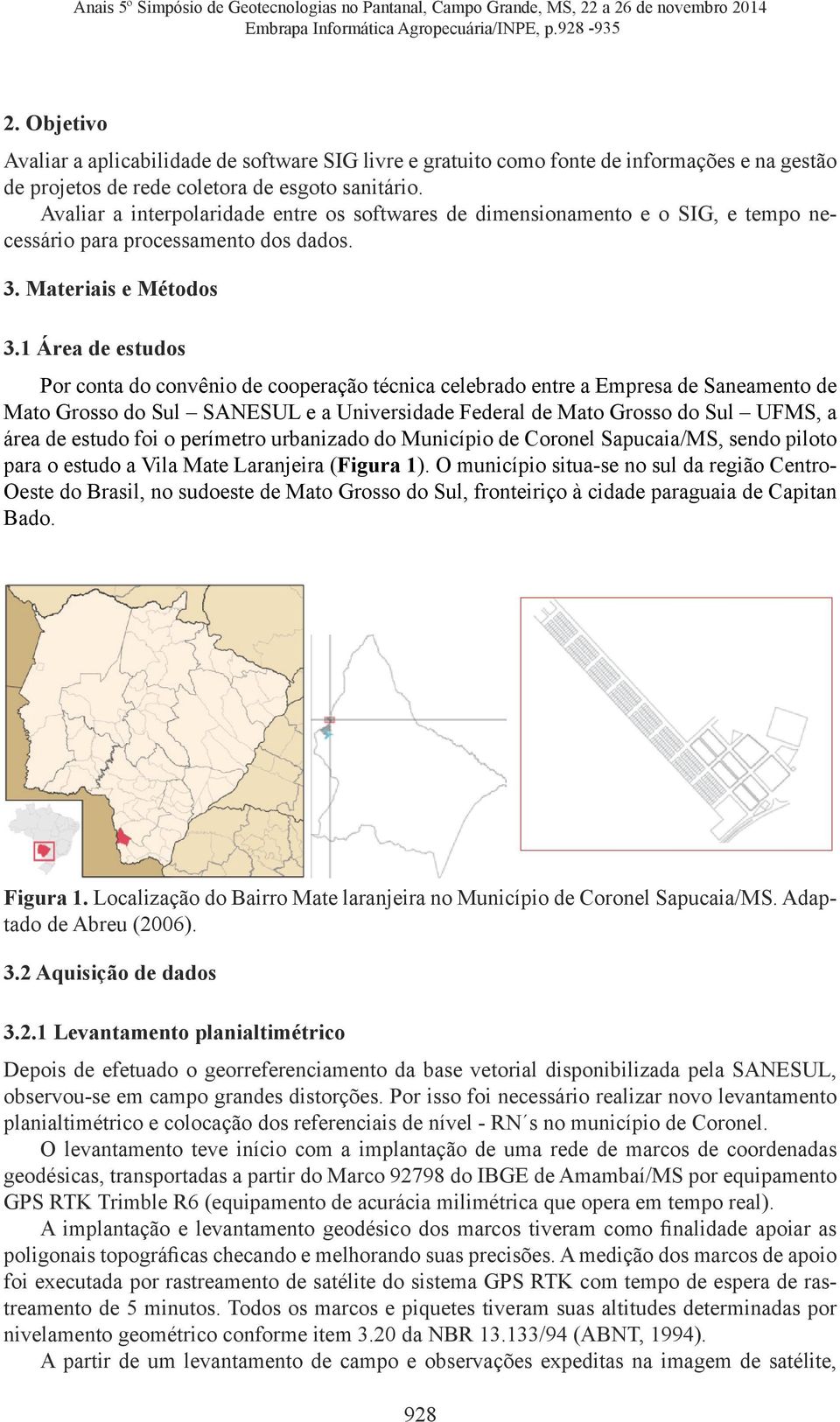 Avaliar a interpolaridade entre os softwares de dimensionamento e o SIG, e tempo necessário para processamento dos dados. 3. Materiais e Métodos 3.