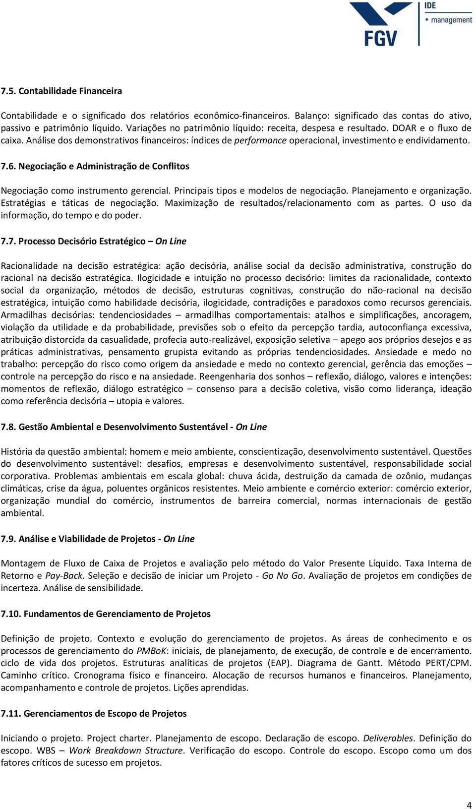 Negociação e Administração de Conflitos Negociação como instrumento gerencial. Principais tipos e modelos de negociação. Planejamento e organização. Estratégias e táticas de negociação.