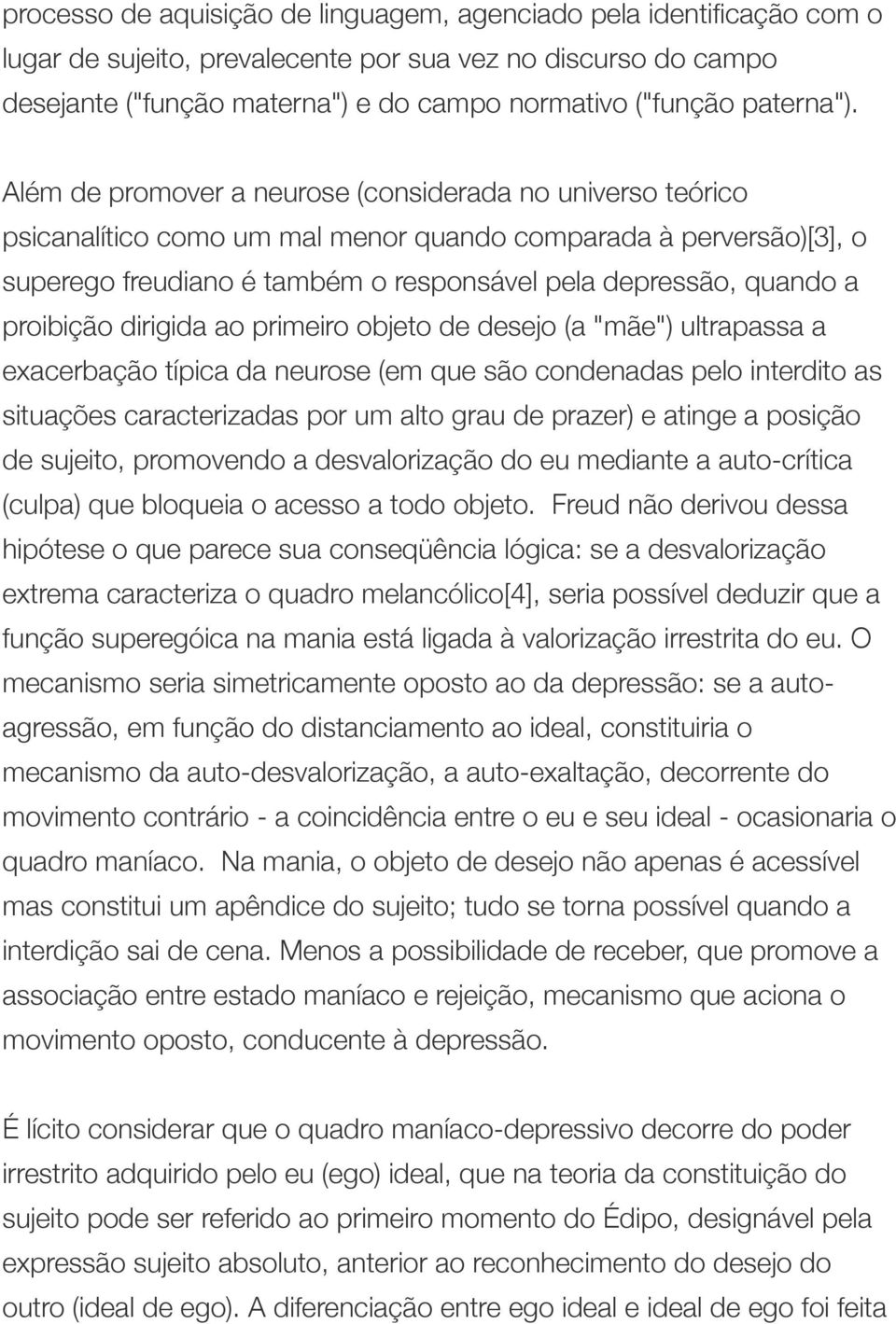 Além de promover a neurose (considerada no universo teórico psicanalítico como um mal menor quando comparada à perversão)[3], o superego freudiano é também o responsável pela depressão, quando a