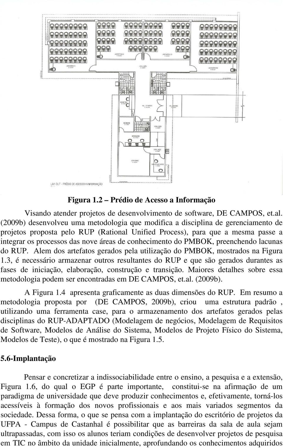 de conhecimento do PMBOK, preenchendo lacunas do RUP. Alem dos artefatos gerados pela utilização do PMBOK, mostrados na Figura 1.