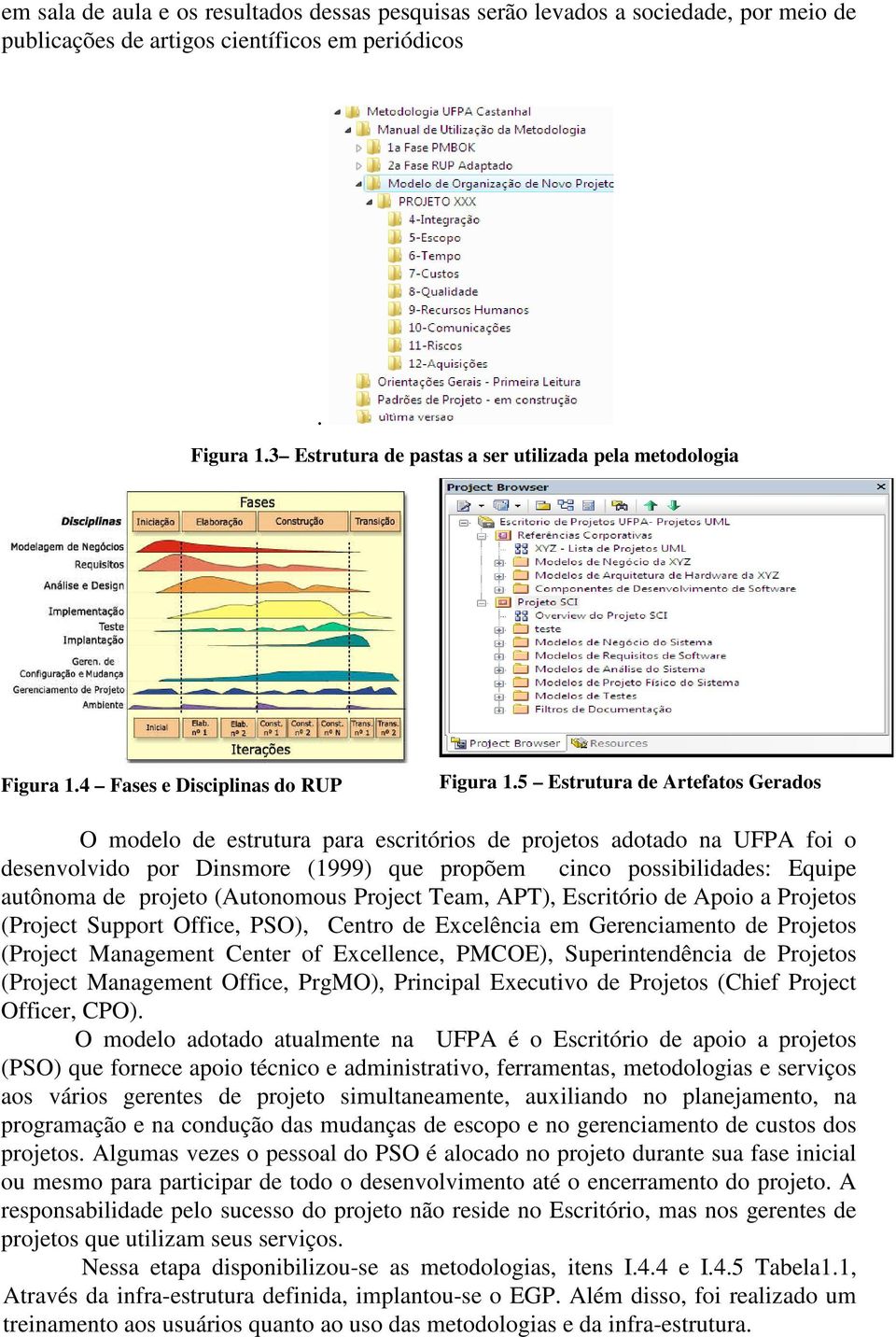 5 Estrutura de Artefatos Gerados O modelo de estrutura para escritórios de projetos adotado na UFPA foi o desenvolvido por Dinsmore (1999) que propõem cinco possibilidades: Equipe autônoma de projeto