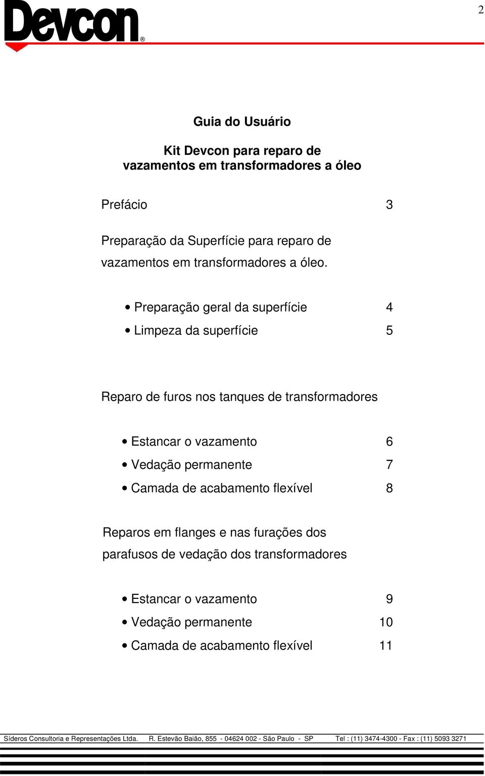 Preparação geral da superfície 4 Limpeza da superfície 5 Reparo de furos nos tanques de transformadores Estancar o vazamento 6