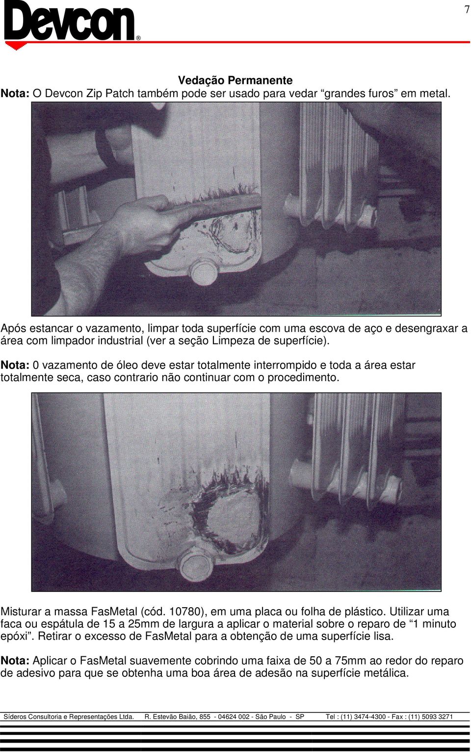 Nota: 0 vazamento de óleo deve estar totalmente interrompido e toda a área estar totalmente seca, caso contrario não continuar com o procedimento. Misturar a massa FasMetal (cód.