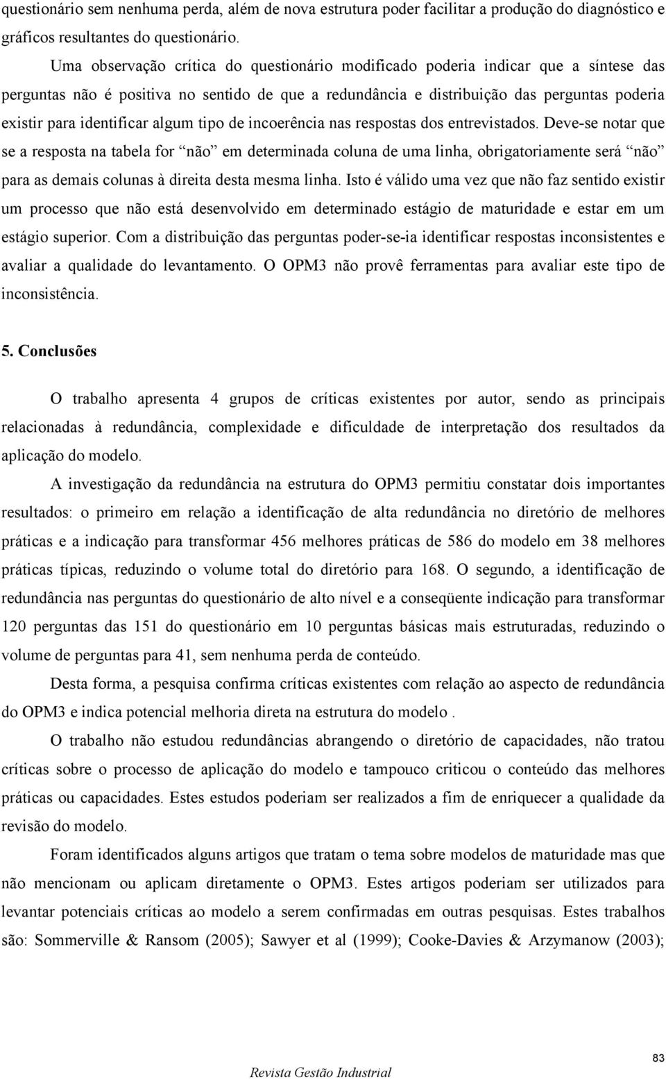 identificar algum tipo de incoerência nas respostas dos entrevistados.