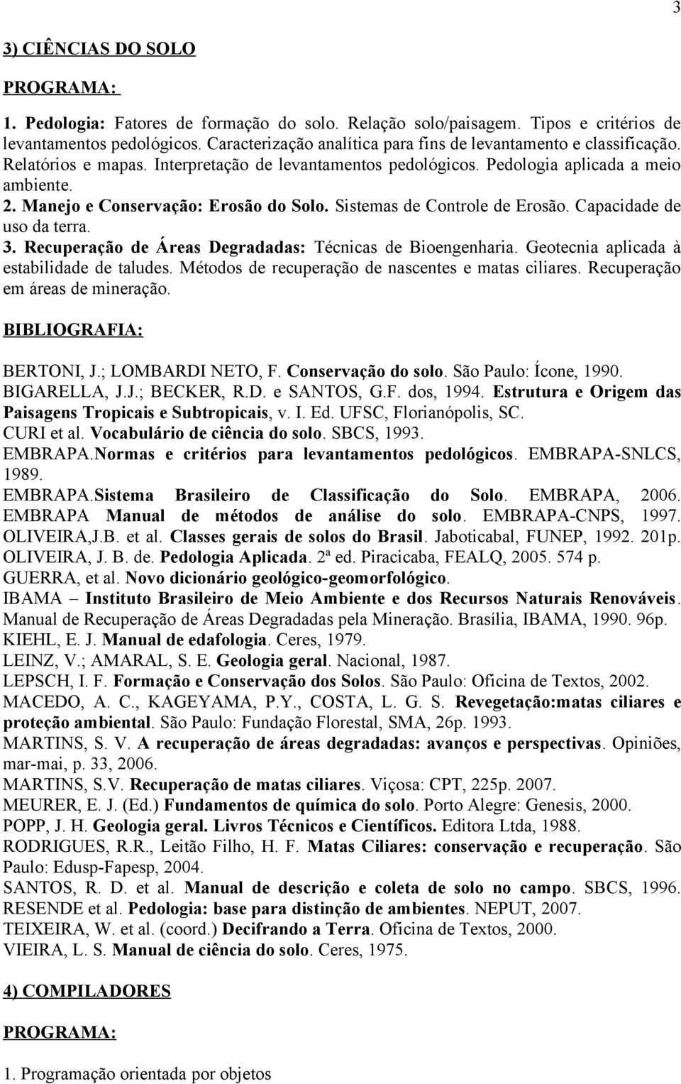 Manejo e Conservação: Erosão do Solo. Sistemas de Controle de Erosão. Capacidade de uso da terra. 3. Recuperação de Áreas Degradadas: Técnicas de Bioengenharia.