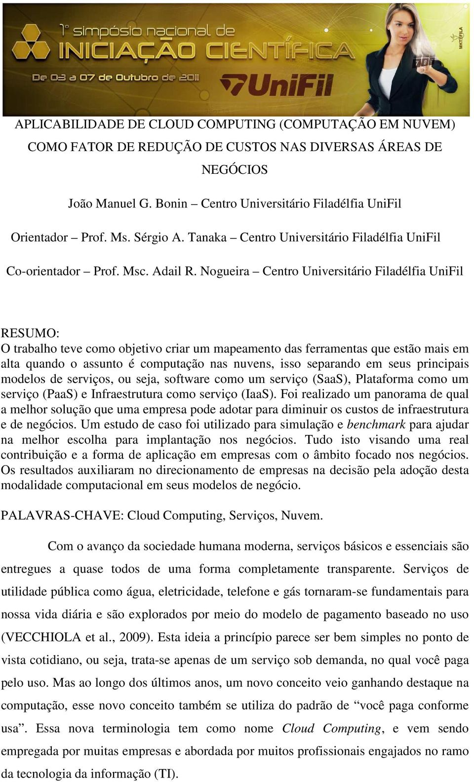 Nogueira Centro Universitário Filadélfia UniFil RESUMO: O trabalho teve como objetivo criar um mapeamento das ferramentas que estão mais em alta quando o assunto é computação nas nuvens, isso