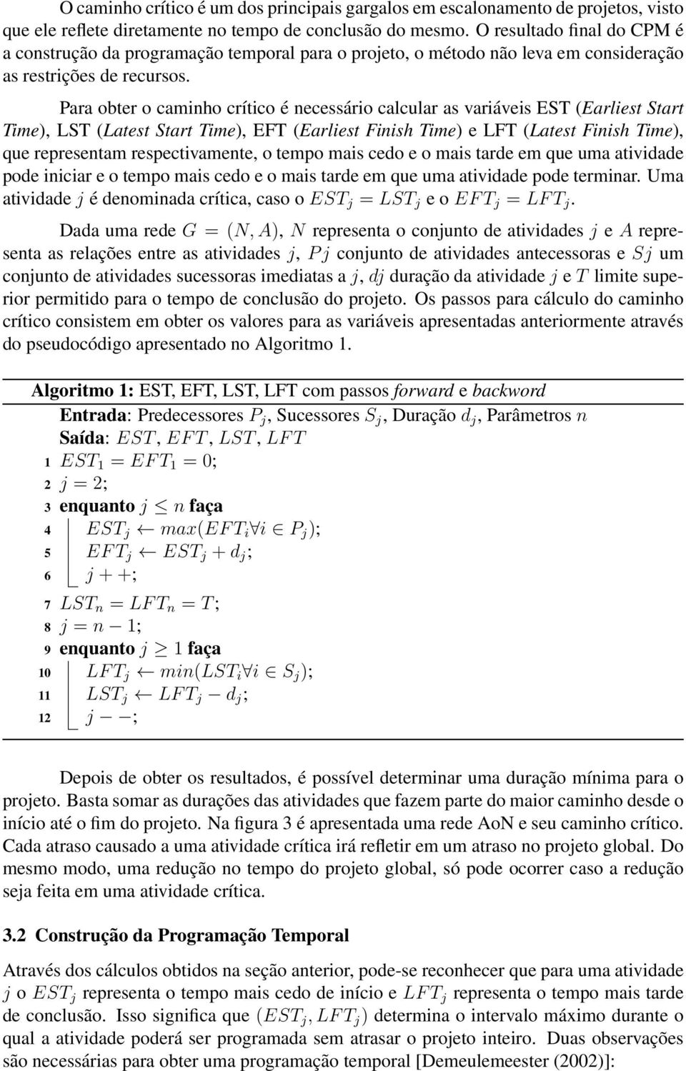 Para obter o caminho crítico é necessário calcular as variáveis EST (Earliest Start Time), LST (Latest Start Time), EFT (Earliest Finish Time) e LFT (Latest Finish Time), que representam