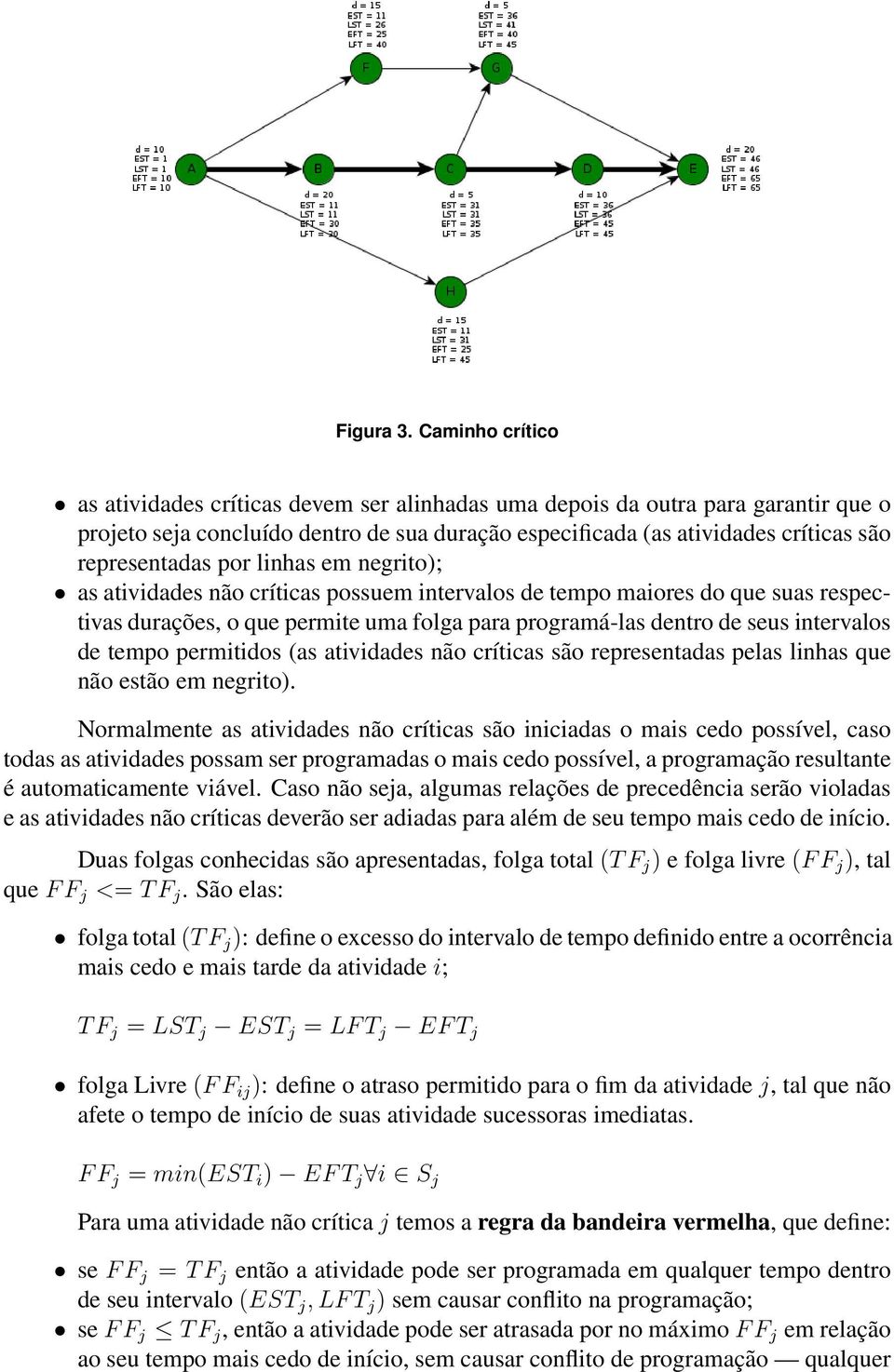 por linhas em negrito); as atividades não críticas possuem intervalos de tempo maiores do que suas respectivas durações, o que permite uma folga para programá-las dentro de seus intervalos de tempo