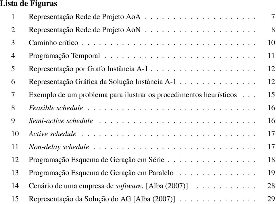 ............. 12 7 Exemplo de um problema para ilustrar os procedimentos heurísticos... 15 8 Feasible schedule.............................. 16 9 Semi-active schedule............................ 16 10 Active schedule.