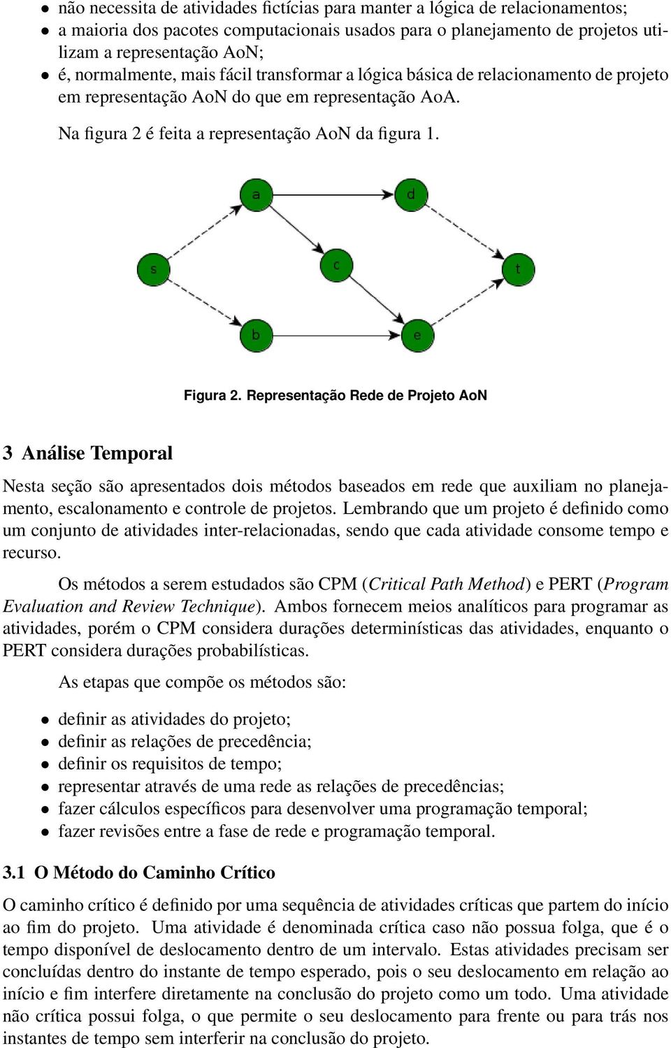 Representação Rede de Projeto AoN 3 Análise Temporal Nesta seção são apresentados dois métodos baseados em rede que auxiliam no planejamento, escalonamento e controle de projetos.