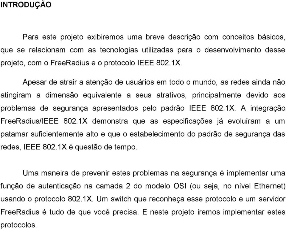 Apesar de atrair a atenção de usuários em todo o mundo, as redes ainda não atingiram a dimensão equivalente a seus atrativos, principalmente devido aos problemas de segurança apresentados pelo padrão