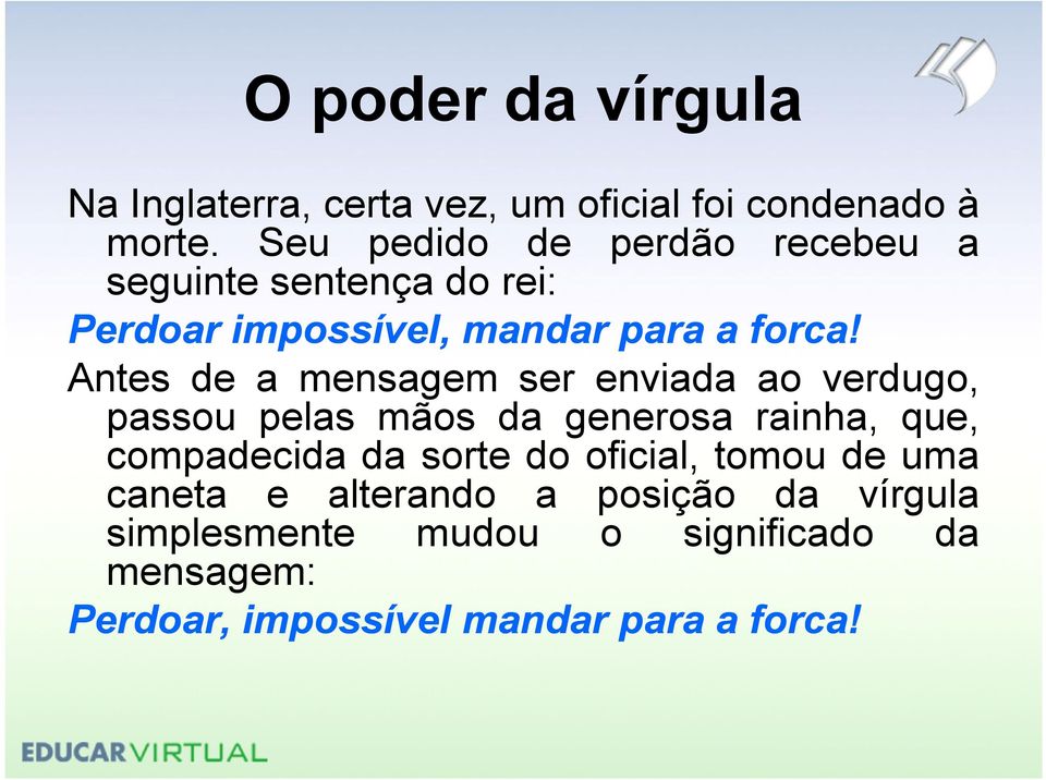 Antes de a mensagem ser enviada ao verdugo, passou pelas mãos da generosa rainha, que, compadecida da sorte