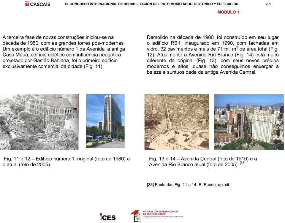 (Fig. 11). Demolido na década de 1980, foi construído em seu lugar o edifício RB1, inaugurado em 1990, com fachadas em vidro, 32 pavimentos e mais de 71 mil m 2 de área total (Fig. 12).