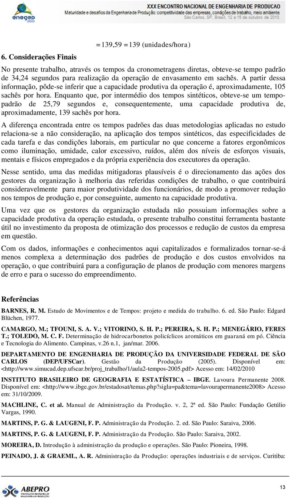 Enquanto que, por intermédio dos tempos sintéticos, obteve-se um tempopadrão de 25,79 segundos e, consequentemente, uma capacidade produtiva de, aproximadamente, 139 sachês por hora.