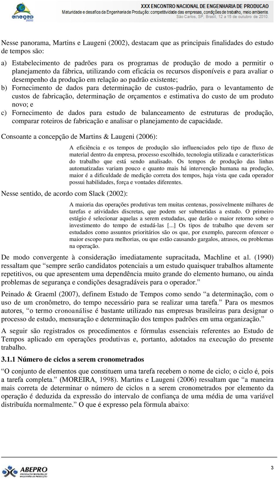 levantamento de custos de fabricação, determinação de orçamentos e estimativa do custo de um produto novo; e c) Fornecimento de dados para estudo de balanceamento de estruturas de produção, comparar