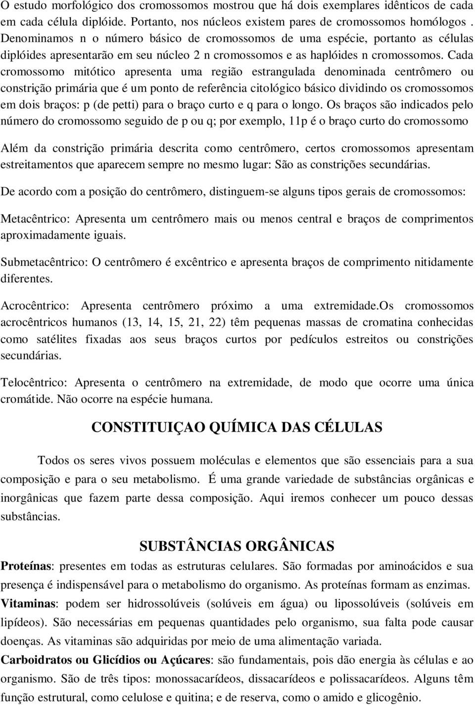 Cada cromossomo mitótico apresenta uma região estrangulada denominada centrômero ou constrição primária que é um ponto de referência citológico básico dividindo os cromossomos em dois braços: p (de