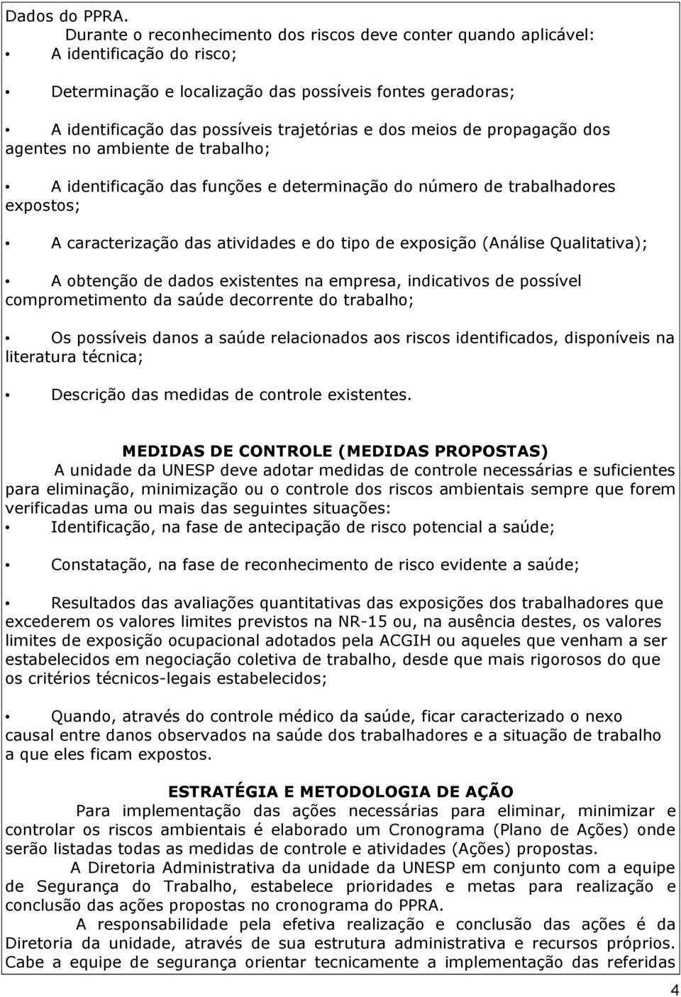 meios de propagação dos agentes no ambiente de trabalho; A identificação das funções e determinação do número de trabalhadores expostos; A caracterização das atividades e do tipo de exposição