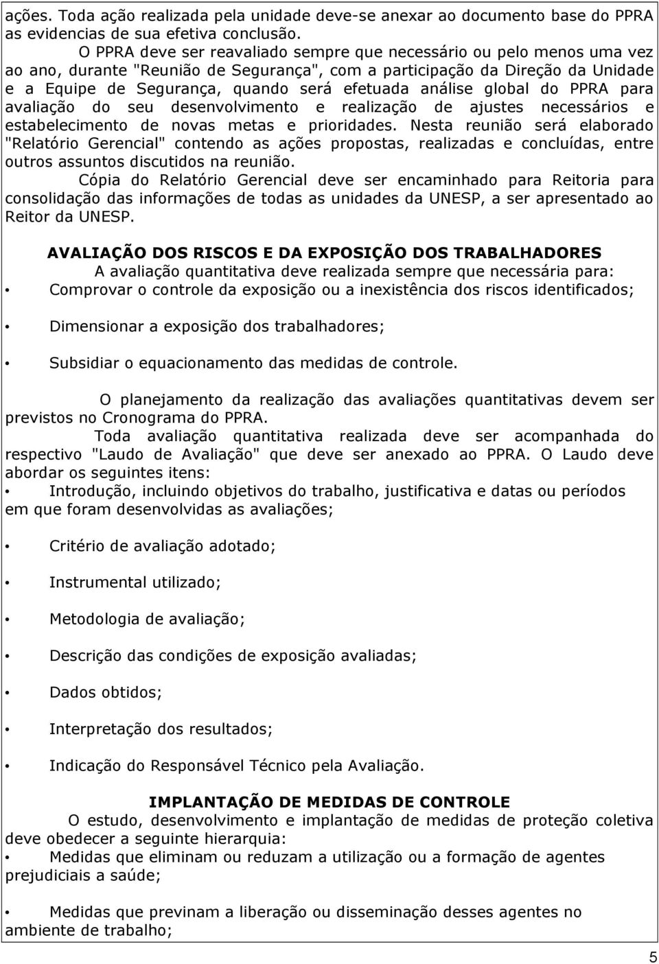 análise global do PPRA para avaliação do seu desenvolvimento e realização de ajustes necessários e estabelecimento de novas metas e prioridades.