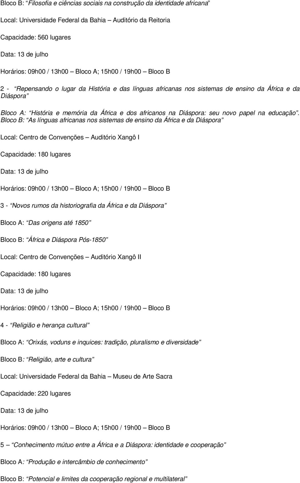 Bloco B: As línguas africanas nos sistemas de ensino da África e da Diáspora Local: Centro de Convenções Auditório Xangô I 3 - Novos rumos da historiografia da África e da Diáspora Bloco A: Das