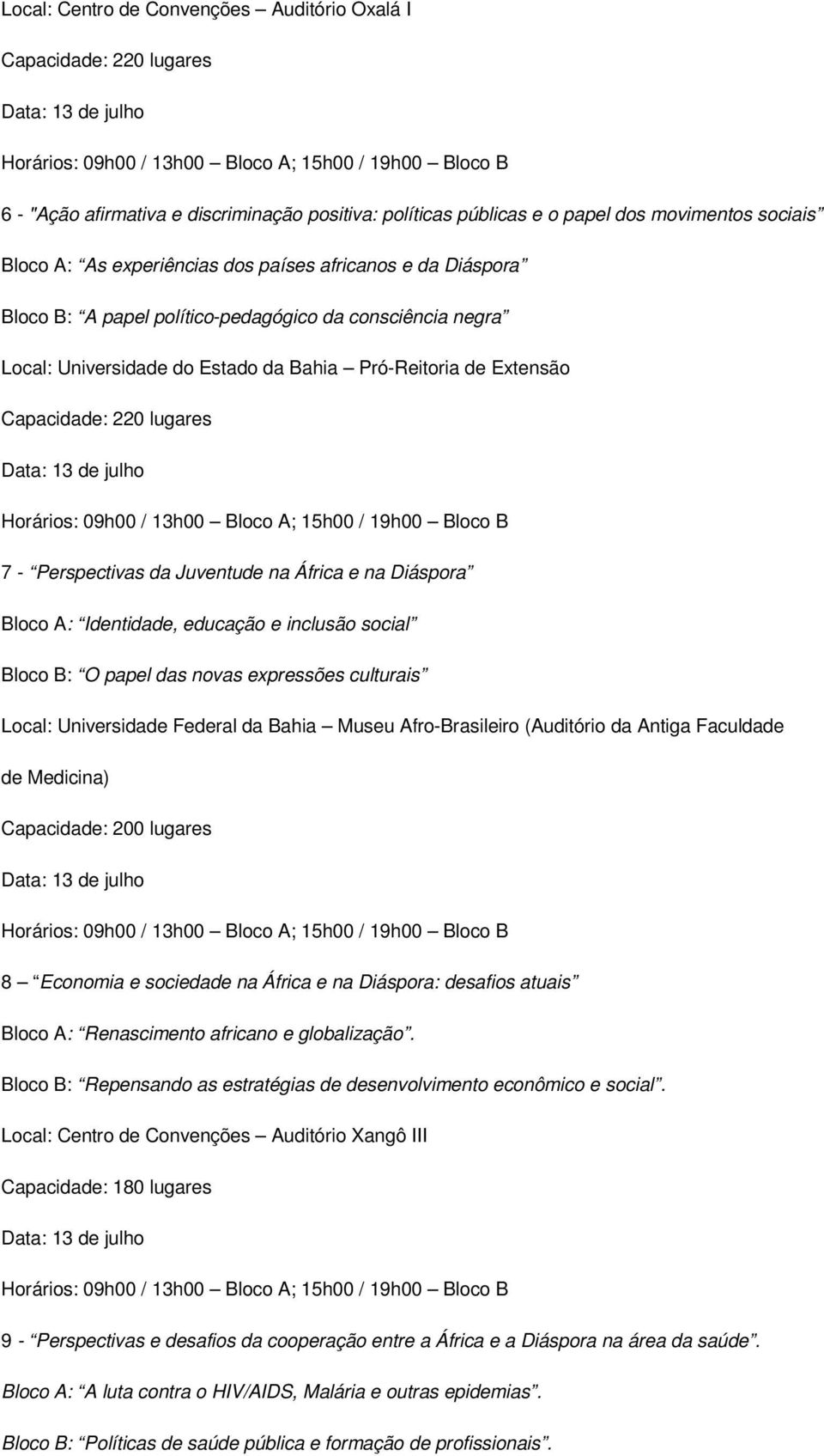 Identidade, educação e inclusão social Bloco B: O papel das novas expressões culturais Local: Universidade Federal da Bahia Museu Afro-Brasileiro (Auditório da Antiga Faculdade de Medicina) 8