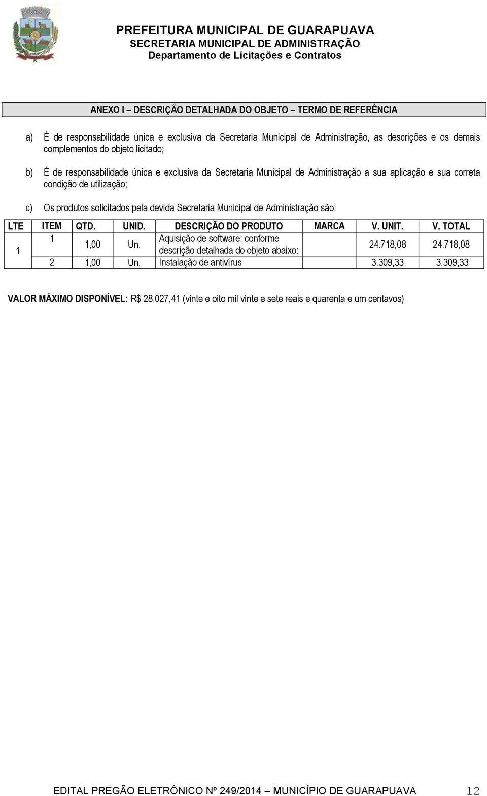 Municipal de Administração são: LTE ITEM QTD. UNID. DESCRIÇÃO DO PRODUTO MARCA V. UNIT. V. TOTAL 1 Aquisição de software: conforme 1,00 Un. 24.718,08 24.