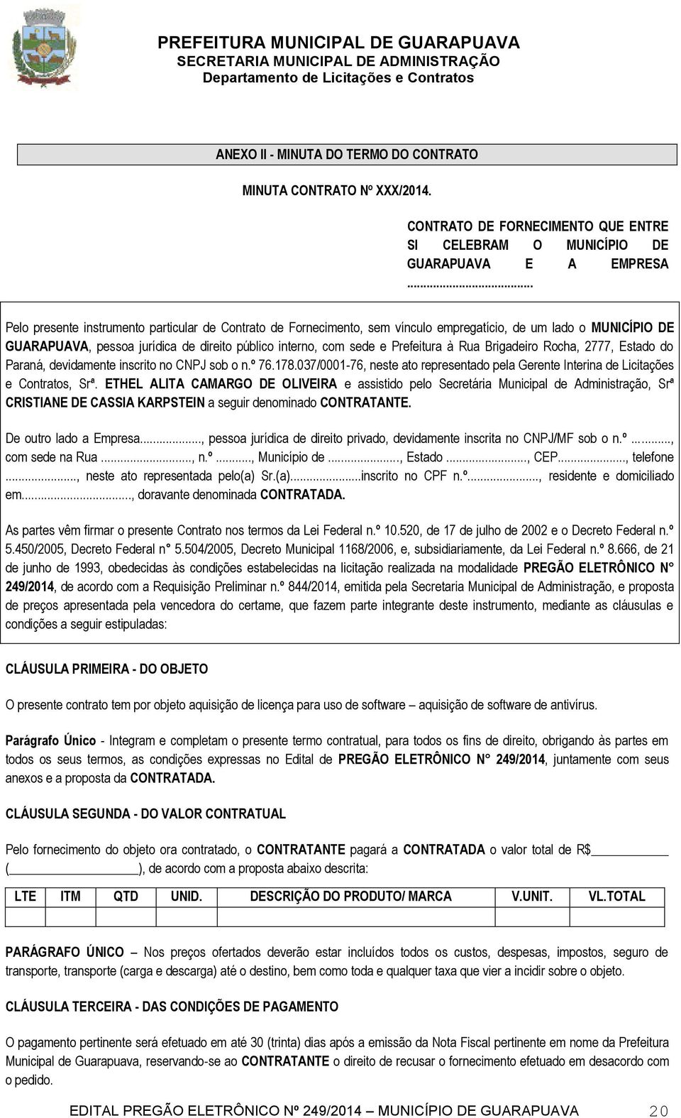 à Rua Brigadeiro Rocha, 2777, Estado do Paraná, devidamente inscrito no CNPJ sob o n.º 76.178.037/0001-76, neste ato representado pela Gerente Interina de Licitações e Contratos, Srª.