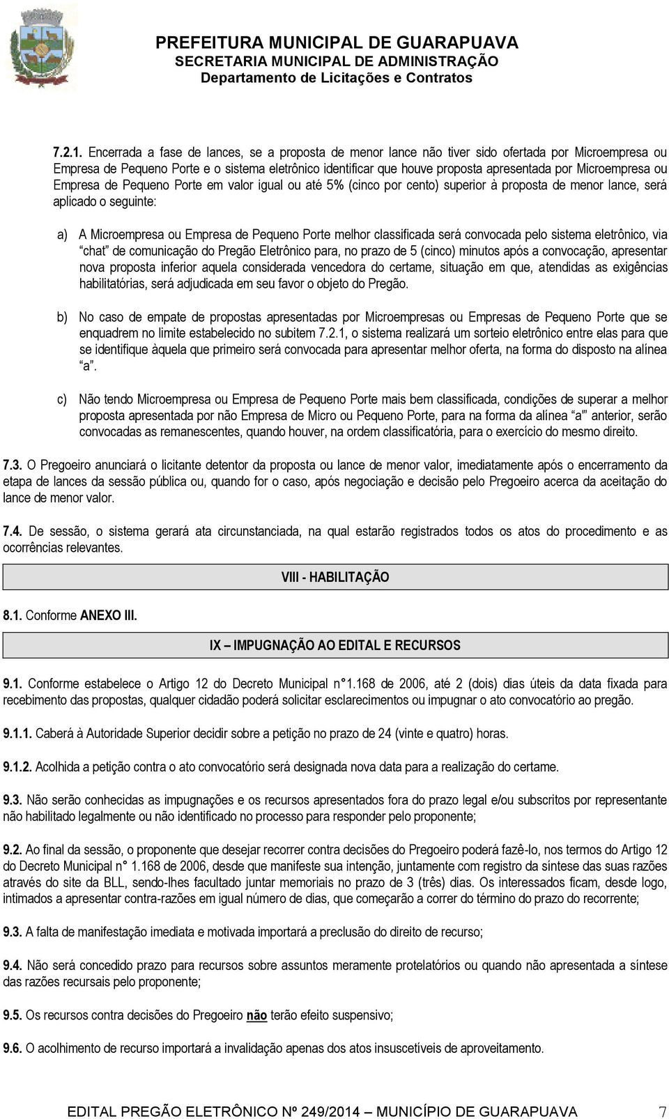 Microempresa ou Empresa de Pequeno Porte em valor igual ou até 5% (cinco por cento) superior à proposta de menor lance, será aplicado o seguinte: a) A Microempresa ou Empresa de Pequeno Porte melhor